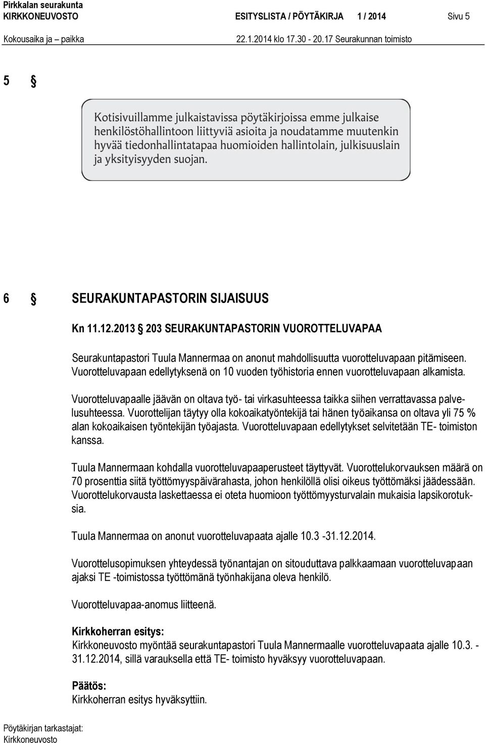 Vuorotteluvapaan edellytyksenä on 10 vuoden työhistoria ennen vuorotteluvapaan alkamista. Vuorotteluvapaalle jäävän on oltava työ- tai virkasuhteessa taikka siihen verrattavassa palvelusuhteessa.