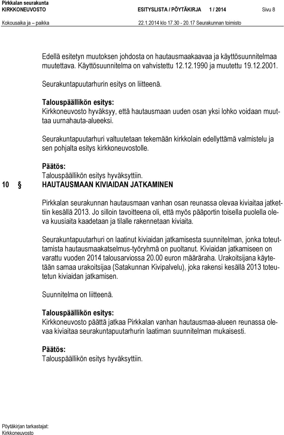 Seurakuntapuutarhuri valtuutetaan tekemään kirkkolain edellyttämä valmistelu ja sen pohjalta esitys kirkkoneuvostolle. Talouspäällikön esitys hyväksyttiin.