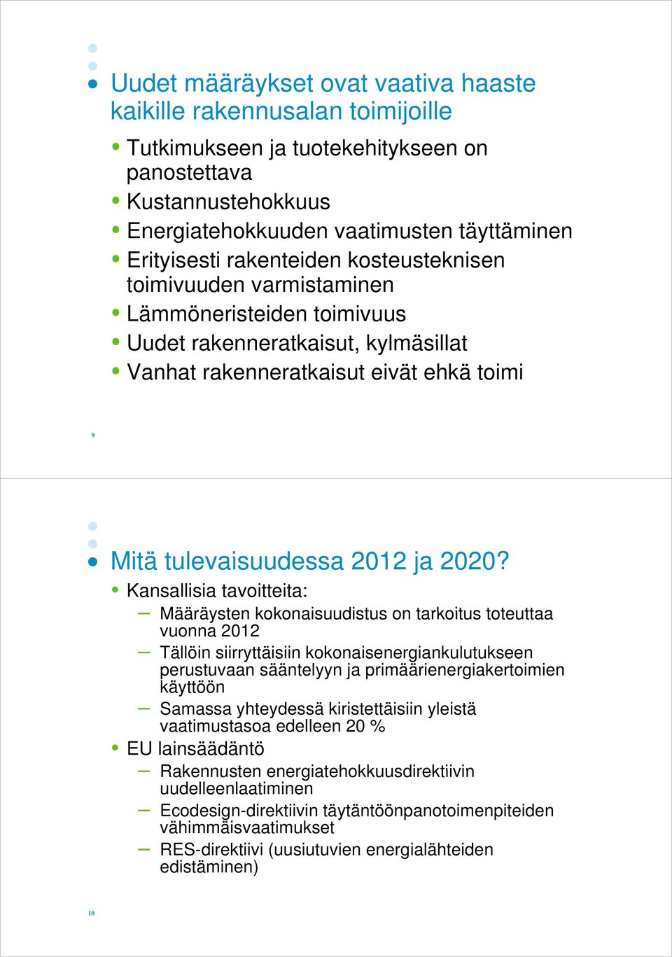 Kansallisia tavoitteita: Määräysten kokonaisuudistus on tarkoitus toteuttaa vuonna 2012 Tällöin siirryttäisiin kokonaisenergiankulutukseen perustuvaan sääntelyyn ja primäärienergiakertoimien i i i i