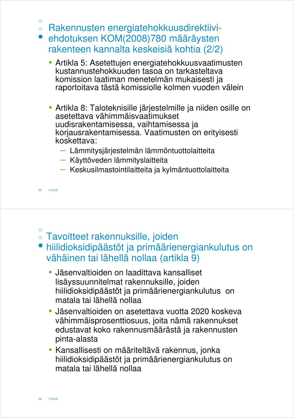 vähimmäisvaatimukset uudisrakentamisessa, vaihtamisessa ja korjausrakentamisessa.