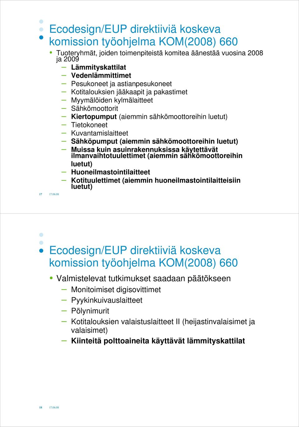 sähkömoottoreihin luetut) Muissa kuin asuinrakennuksissa käytettävät ilmanvaihtotuulettimet iht t l tti t (aiemmin i sähkömoottoreihin luetut) Huoneilmastointilaitteet Kotituulettimet i (aiemmin i