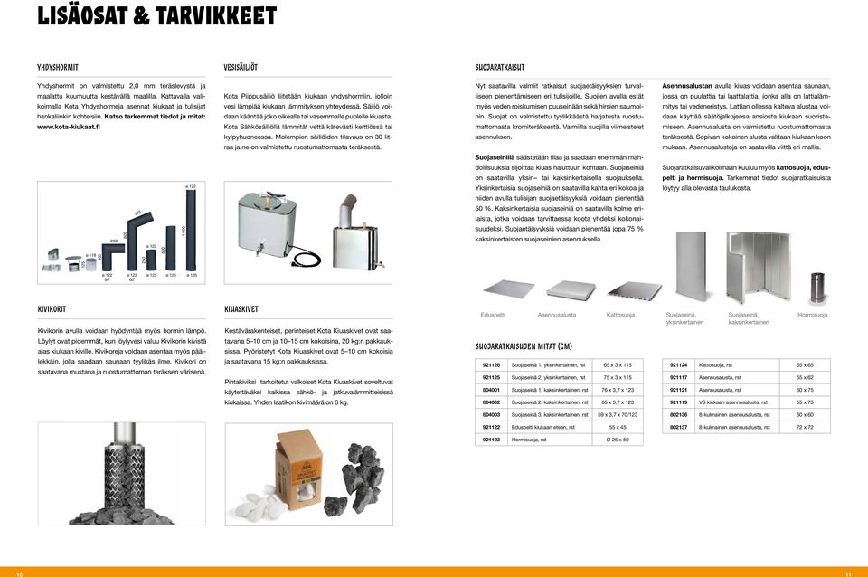 fi 125 ø 118 365 260 375 605 1 000 ø 122 250 500 ø 122 Kota Piippusäiliö liitetään kiukaan yhdyshormiin, jolloin vesi lämpiää kiukaan lämmityksen yhteydessä.