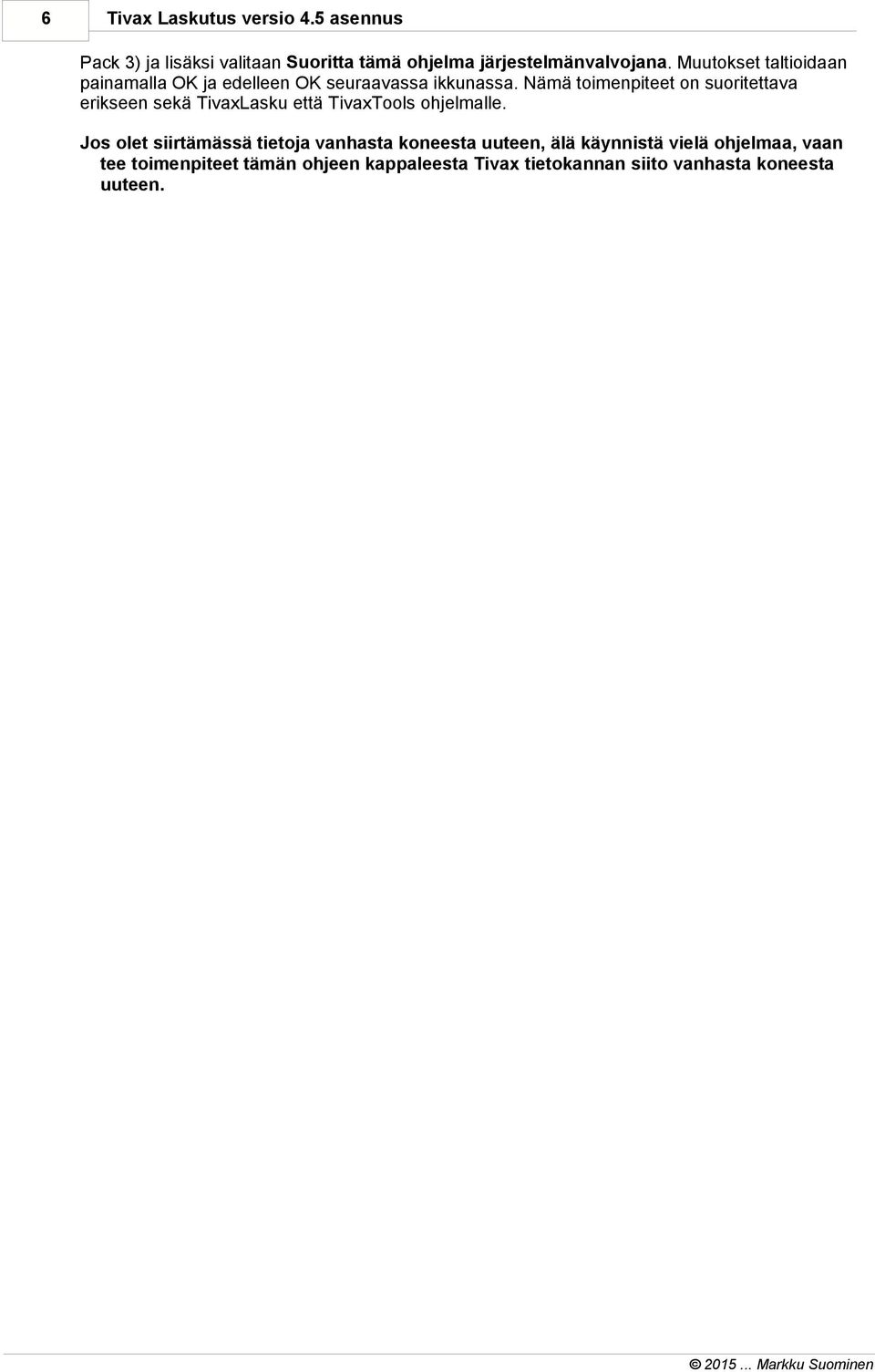 Nämä toimenpiteet on suoritettava erikseen sekä TivaxLasku että TivaxTools ohjelmalle.