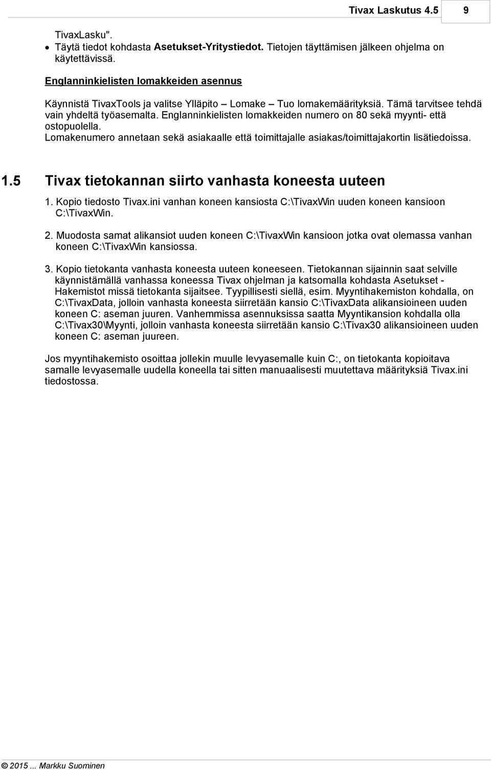 Englanninkielisten lomakkeiden numero on 80 sekä myynti- että ostopuolella. Lomakenumero annetaan sekä asiakaalle että toimittajalle asiakas/toimittajakortin lisätiedoissa. 1.