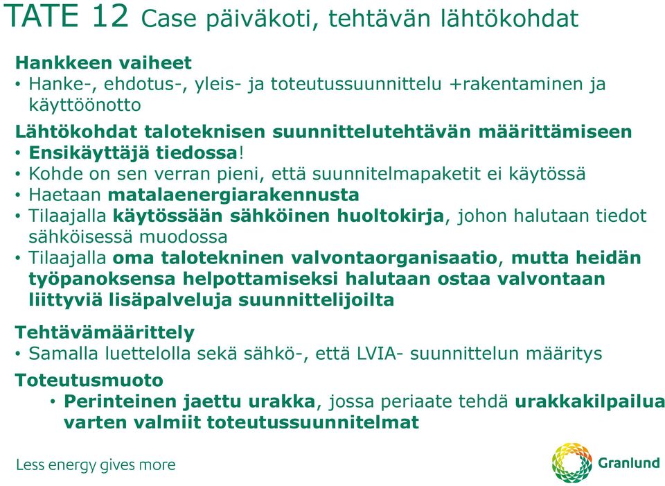 Kohde on sen verran pieni, että suunnitelmapaketit ei käytössä Haetaan matalaenergiarakennusta Tilaajalla käytössään sähköinen huoltokirja, johon halutaan tiedot sähköisessä muodossa