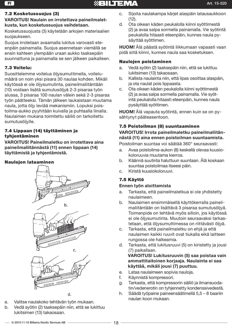 3 Voitelu: Suosittelemme voitelua öljysumuttimella, voitelumäärä on noin yksi pisara 30 naulaa kohden.