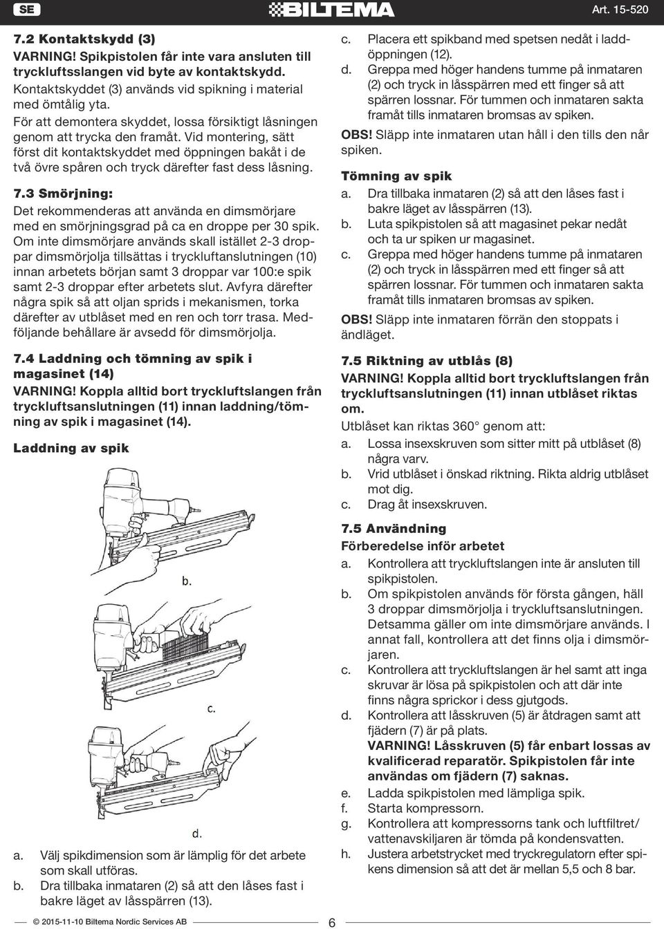 Vid montering, sätt först dit kontaktskyddet med öppningen bakåt i de två övre spåren och tryck därefter fast dess låsning. 7.