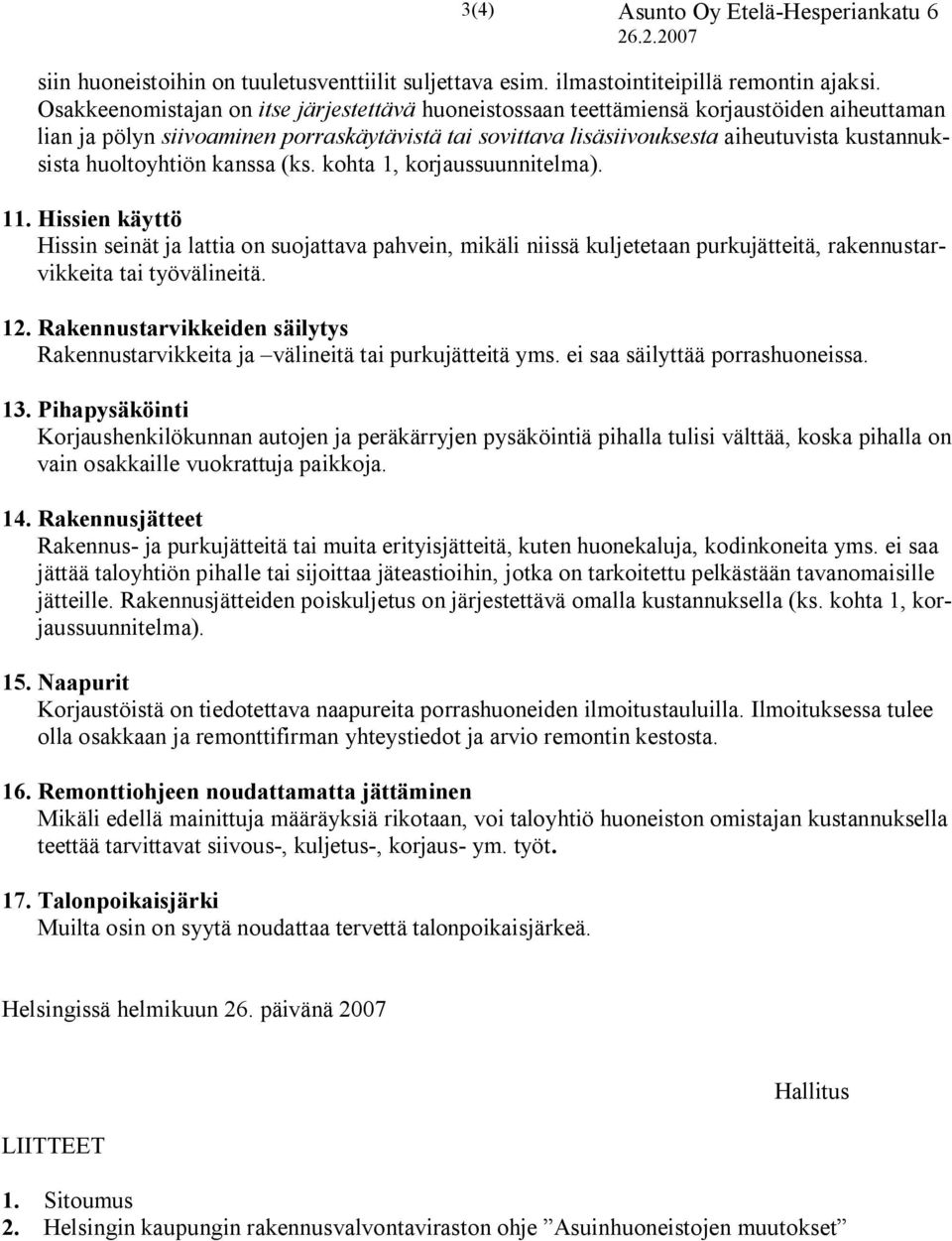 huoltoyhtiön kanssa (ks. kohta 1, korjaussuunnitelma). 11. Hissien käyttö Hissin seinät ja lattia on suojattava pahvein, mikäli niissä kuljetetaan purkujätteitä, rakennustarvikkeita tai työvälineitä.