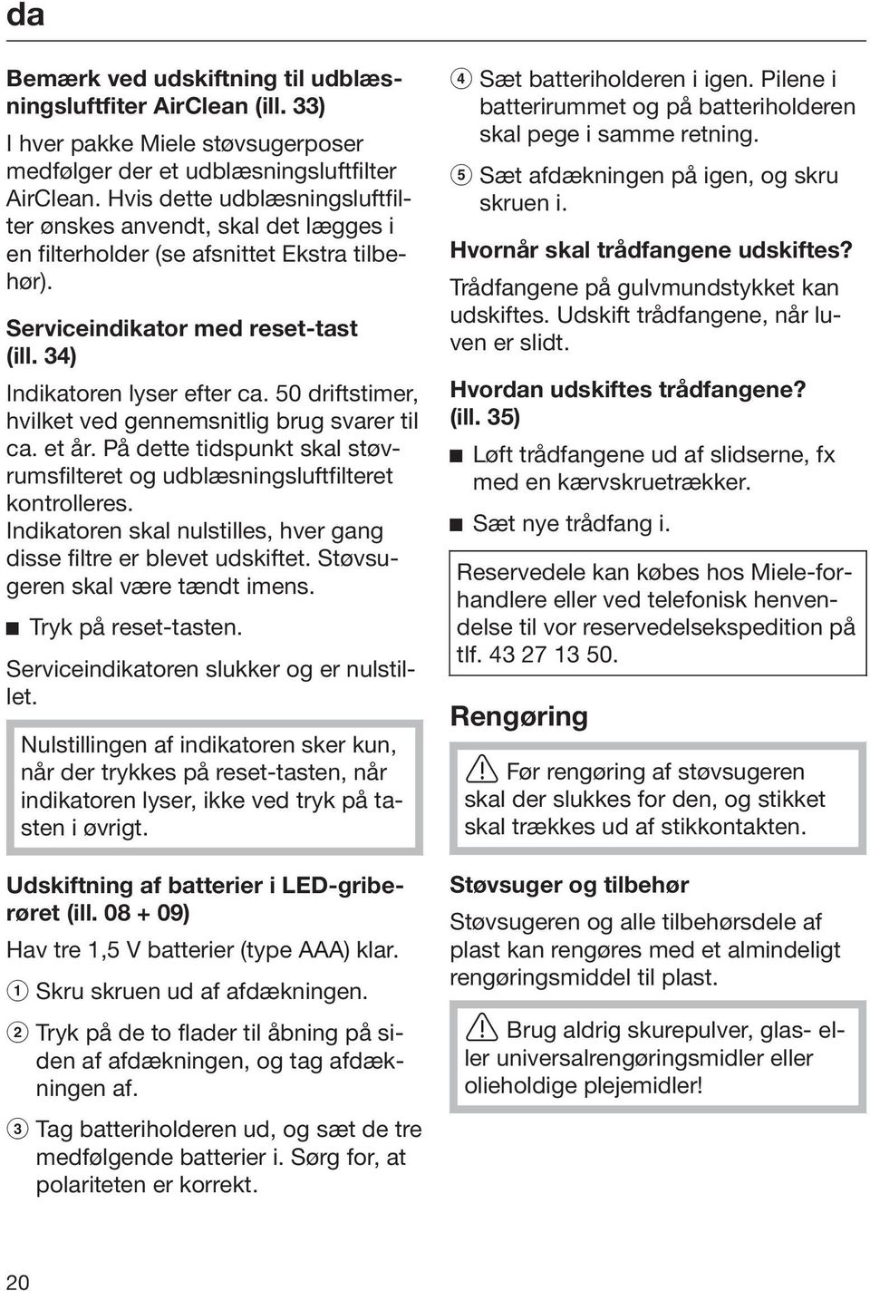 50 driftstimer, hvilket ved gennemsnitlig brug svarer til ca. et år. På dette tidspunkt skal støvrumsfilteret og udblæsningsluftfilteret kontrolleres.