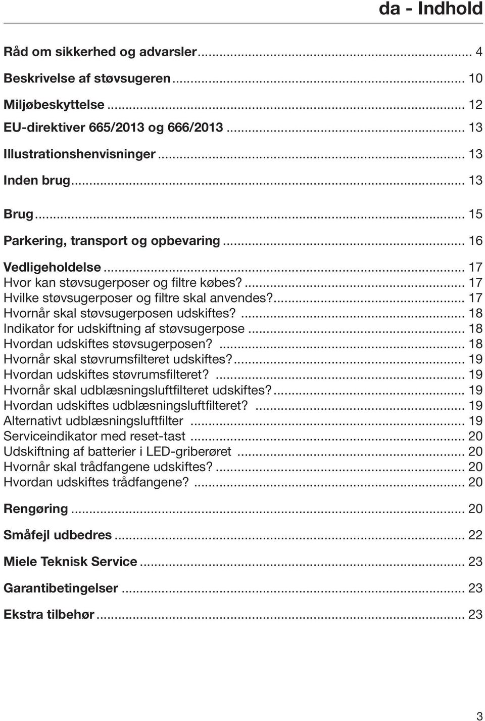 ... 17 Hvornår skal støvsugerposen udskiftes?... 18 Indikator for udskiftning af støvsugerpose... 18 Hvordan udskiftes støvsugerposen?... 18 Hvornår skal støvrumsfilteret udskiftes?