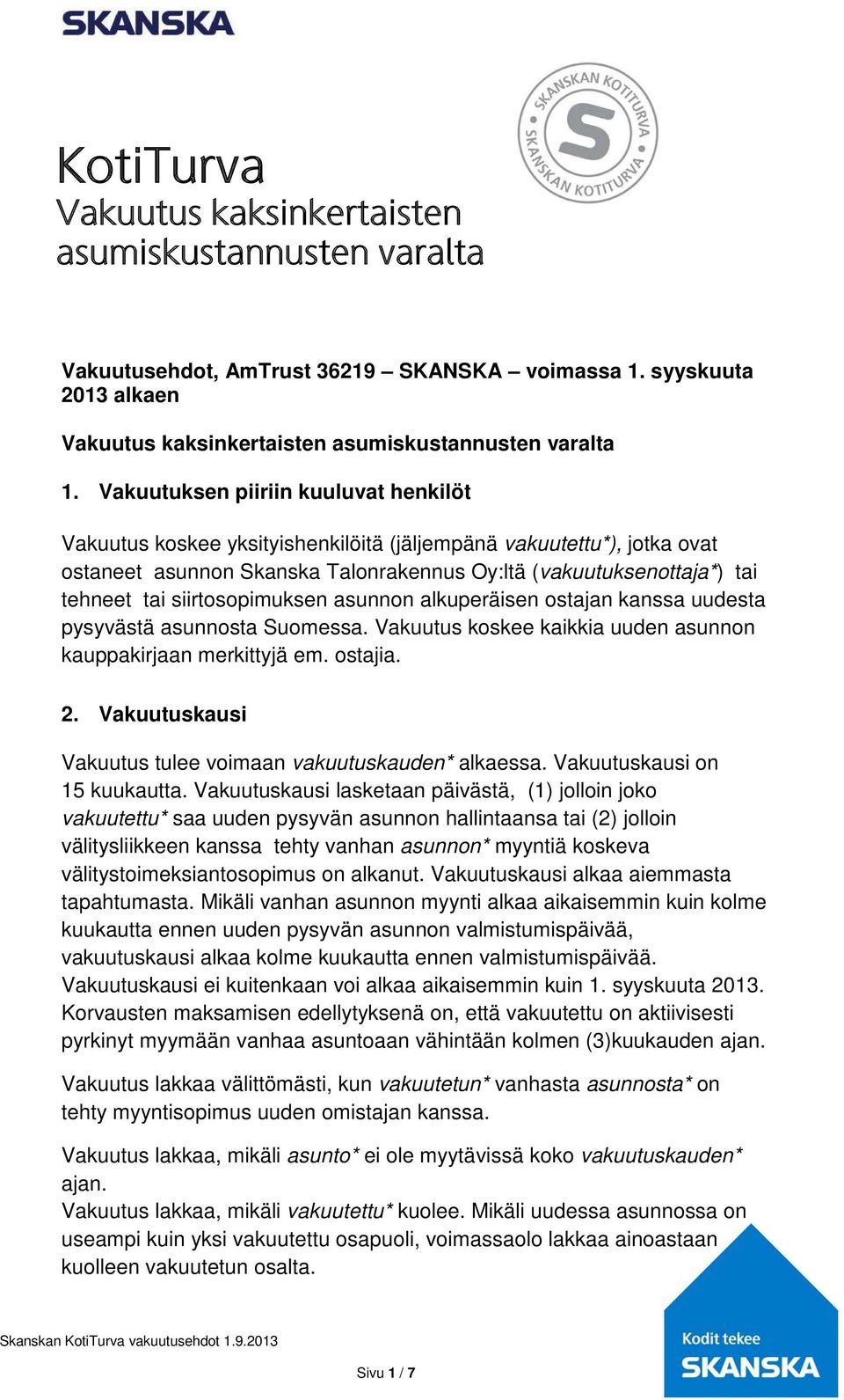 siirtosopimuksen asunnon alkuperäisen ostajan kanssa uudesta pysyvästä asunnosta Suomessa. Vakuutus koskee kaikkia uuden asunnon kauppakirjaan merkittyjä em. ostajia. 2.