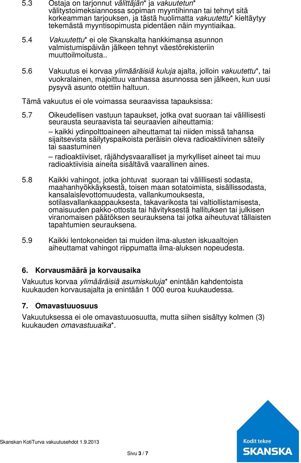 4 Vakuutettu* ei ole Skanskalta hankkimansa asunnon valmistumispäivän jälkeen tehnyt väestörekisteriin muuttoilmoitusta.. 5.