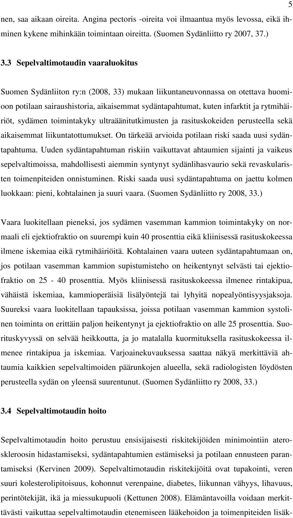 rytmihäiriöt, sydämen toimintakyky ultraäänitutkimusten ja rasituskokeiden perusteella sekä aikaisemmat liikuntatottumukset. On tärkeää arvioida potilaan riski saada uusi sydäntapahtuma.