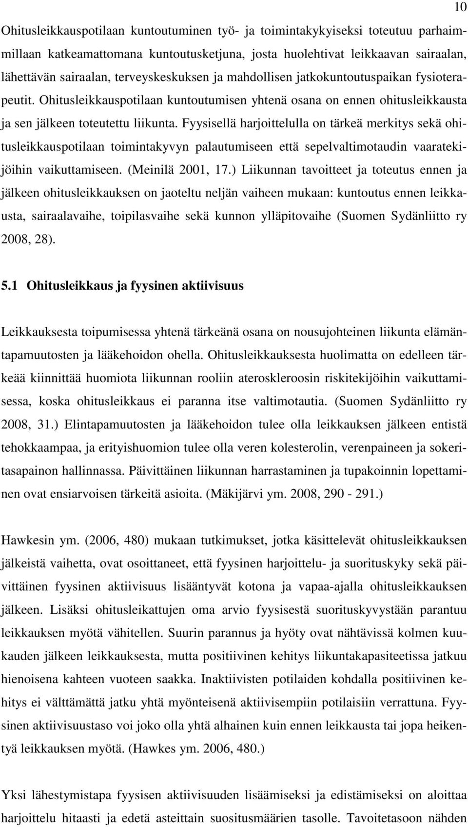 Fyysisellä harjoittelulla on tärkeä merkitys sekä ohitusleikkauspotilaan toimintakyvyn palautumiseen että sepelvaltimotaudin vaaratekijöihin vaikuttamiseen. (Meinilä 2001, 17.