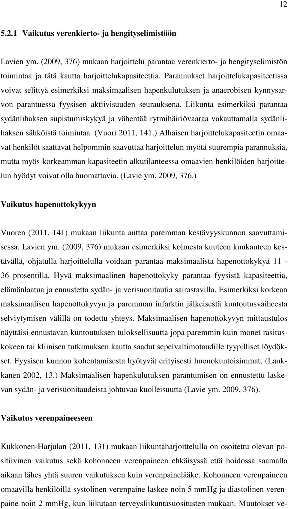 Liikunta esimerkiksi parantaa sydänlihaksen supistumiskykyä ja vähentää rytmihäiriövaaraa vakauttamalla sydänlihaksen sähköistä toimintaa. (Vuori 2011, 141.