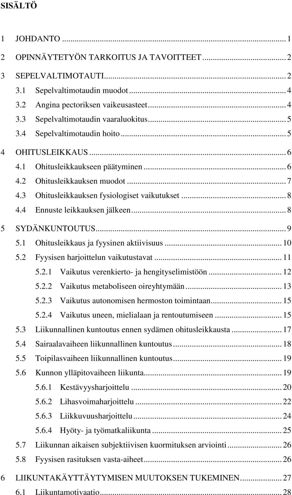 4 Ennuste leikkauksen jälkeen... 8 5 SYDÄNKUNTOUTUS... 9 5.1 Ohitusleikkaus ja fyysinen aktiivisuus... 10 5.2 Fyysisen harjoittelun vaikutustavat... 11 5.2.1 Vaikutus verenkierto- ja hengityselimistöön.