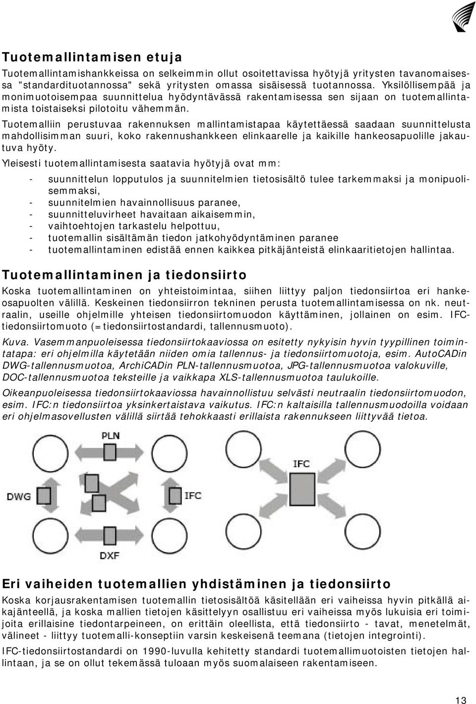 Tuotemalliin perustuvaa rakennuksen mallintamistapaa käytettäessä saadaan suunnittelusta mahdollisimman suuri, koko rakennushankkeen elinkaarelle ja kaikille hankeosapuolille jakautuva hyöty.