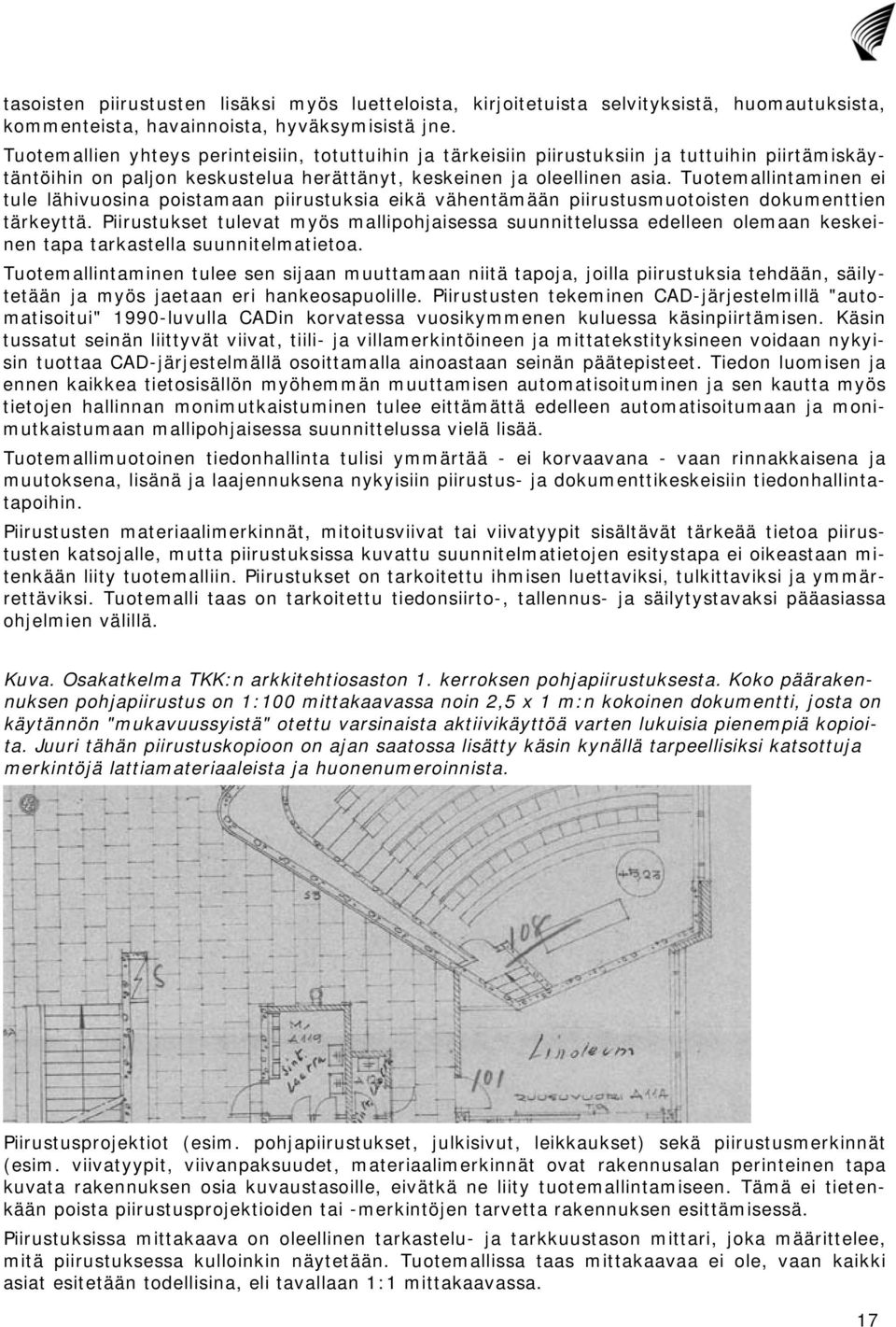 Tuotemallintaminen ei tule lähivuosina poistamaan piirustuksia eikä vähentämään piirustusmuotoisten dokumenttien tärkeyttä.