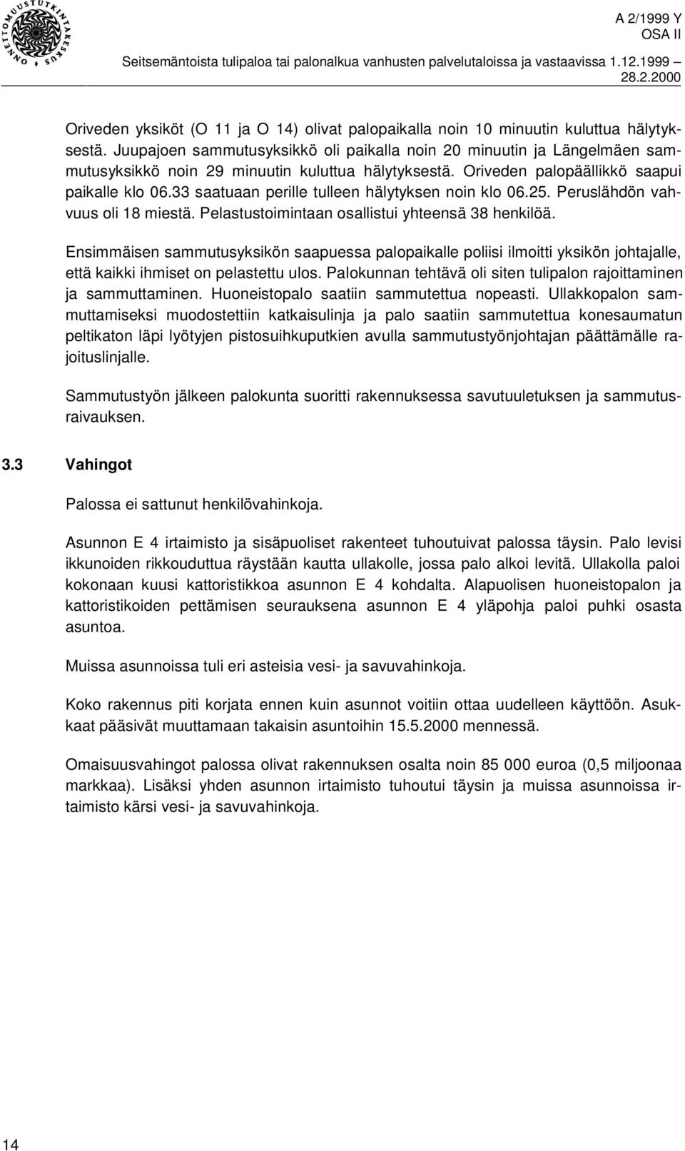 33 saatuaan perille tulleen hälytyksen noin klo 06.25. Peruslähdön vahvuus oli 18 miestä. Pelastustoimintaan osallistui yhteensä 38 henkilöä.