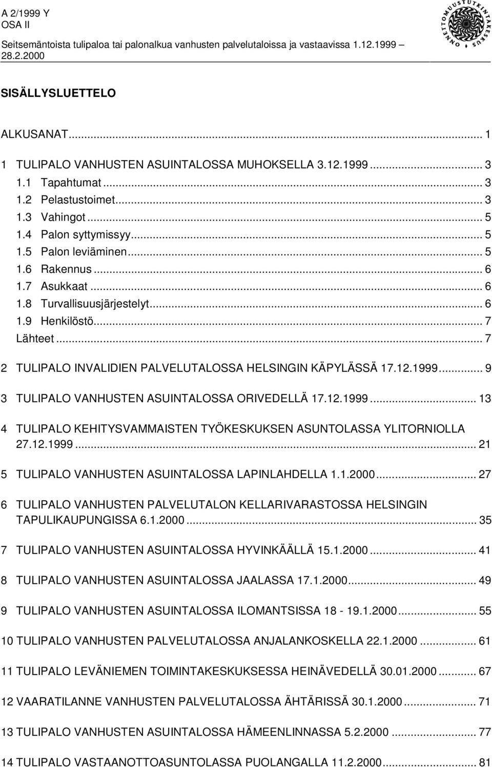 .. 9 3 TULIPALO VANHUSTEN ASUINTALOSSA ORIVEDELLÄ 17.12.1999... 13 4 TULIPALO KEHITYSVAMMAISTEN TYÖKESKUKSEN ASUNTOLASSA YLITORNIOLLA 27.12.1999... 21 5 TULIPALO VANHUSTEN ASUINTALOSSA LAPINLAHDELLA 1.