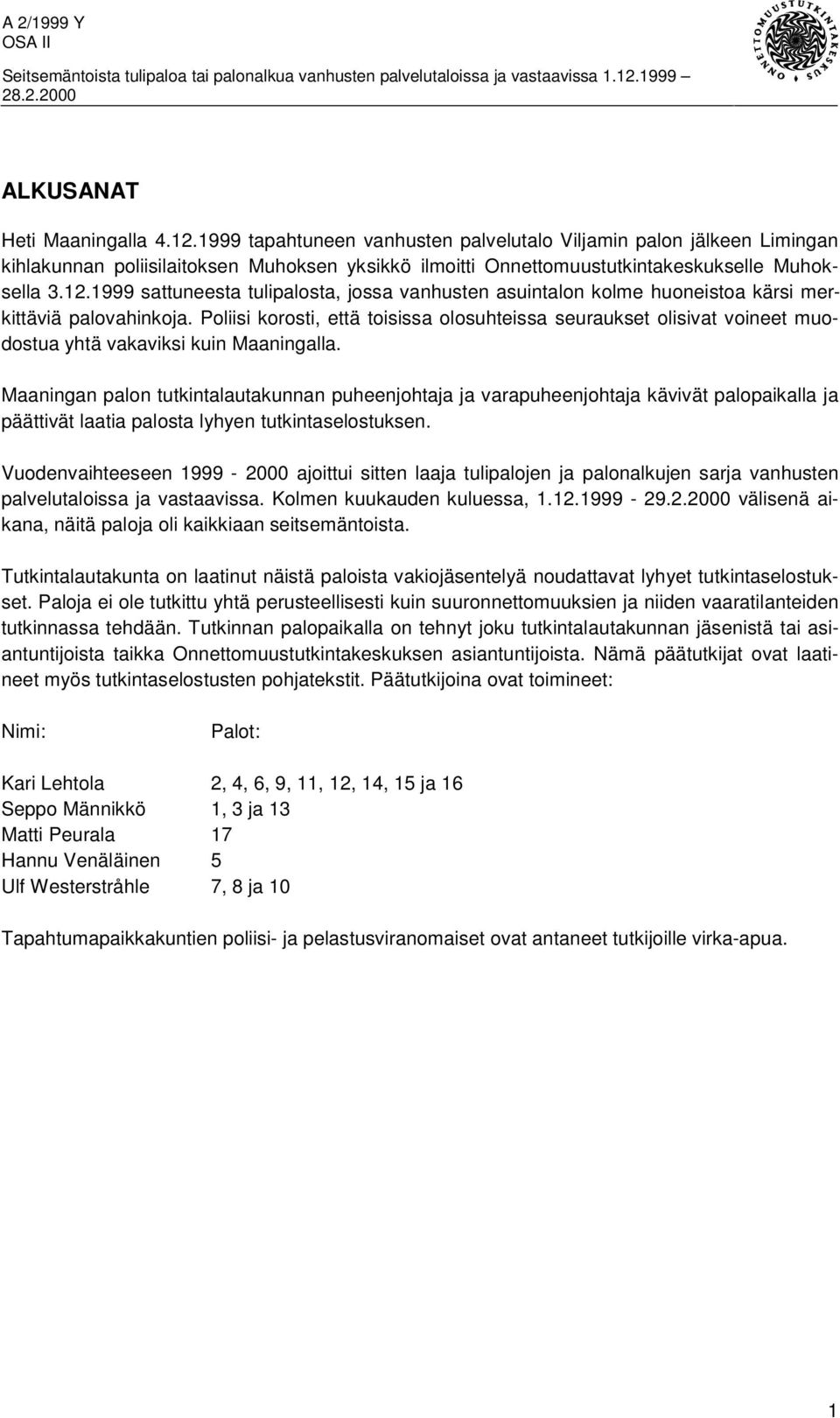 1999 sattuneesta tulipalosta, jossa vanhusten asuintalon kolme huoneistoa kärsi merkittäviä palovahinkoja.