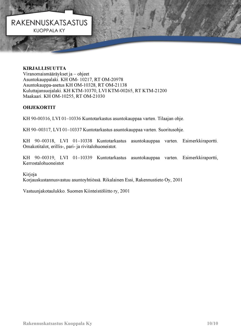 KH 90 00317, LVI 01 10337 Kuntotarkastus asuntokauppaa varten. Suoritusohje. KH 90 00318, LVI 01 10338 Kuntotarkastus asuntokauppaa varten. Esimerkkiraportti.