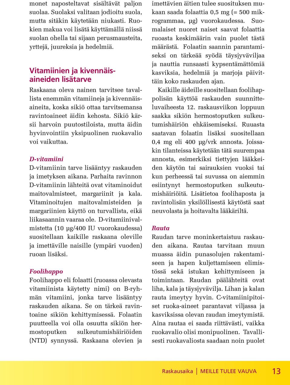 Vitamiinien ja kivennäisaineiden lisätarve Raskaana oleva nainen tarvitsee tavallista enemmän vitamiineja ja kivennäisaineita, koska sikiö ottaa tarvitsemansa ravintoaineet äidin kehosta.