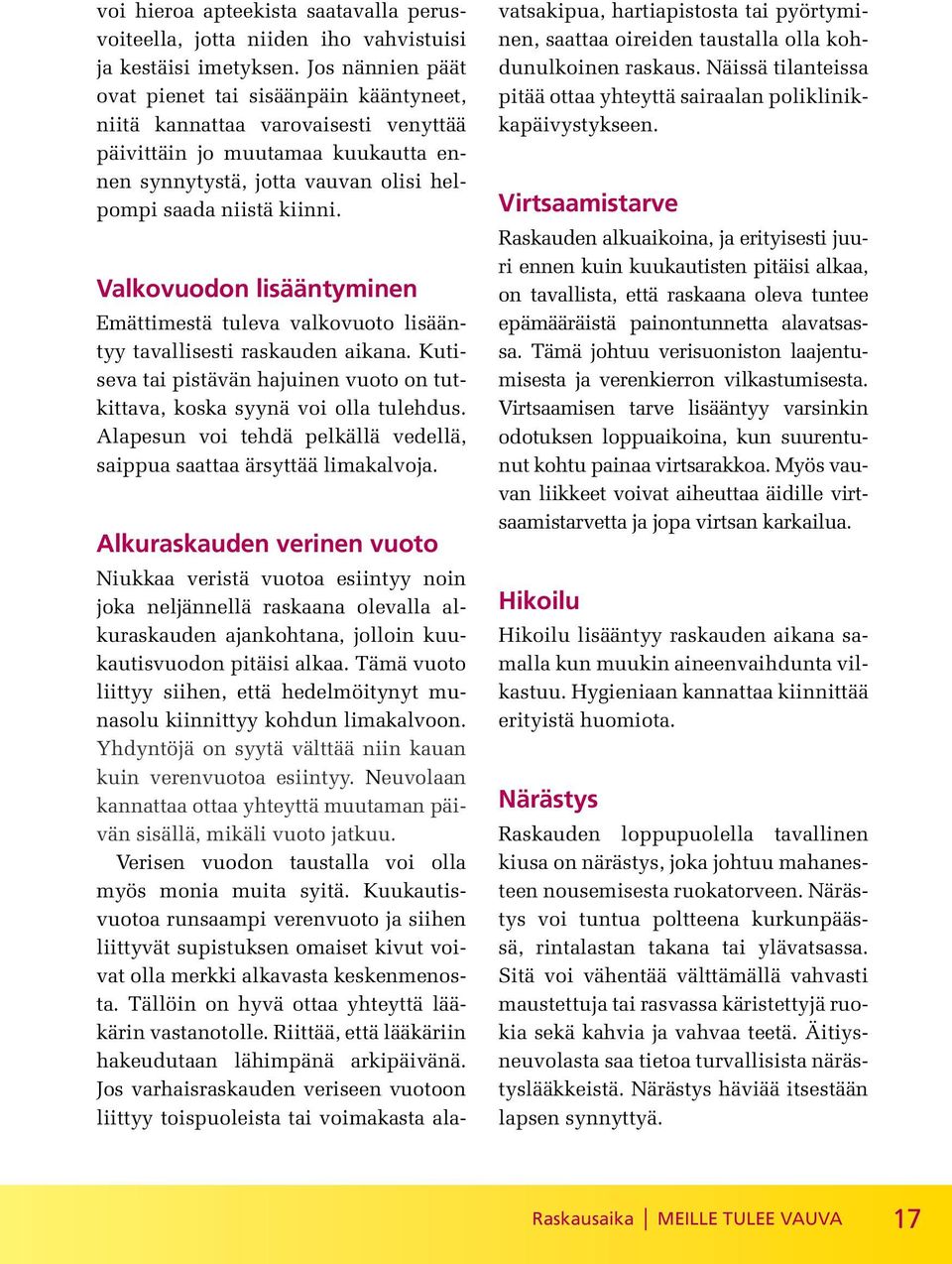 Valkovuodon lisääntyminen Emättimestä tuleva valkovuoto lisääntyy tavallisesti raskauden aikana. Kutiseva tai pistävän hajuinen vuoto on tutkittava, koska syynä voi olla tulehdus.