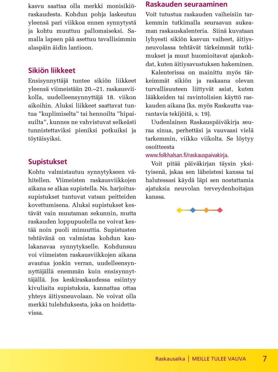 viikon aikoihin. Aluksi liikkeet saattavat tuntua kuplimiselta tai hennoilta hipaisuilta, kunnes ne vahvistuvat selkeästi tunnistettaviksi pieniksi potkuiksi ja töytäisyiksi.