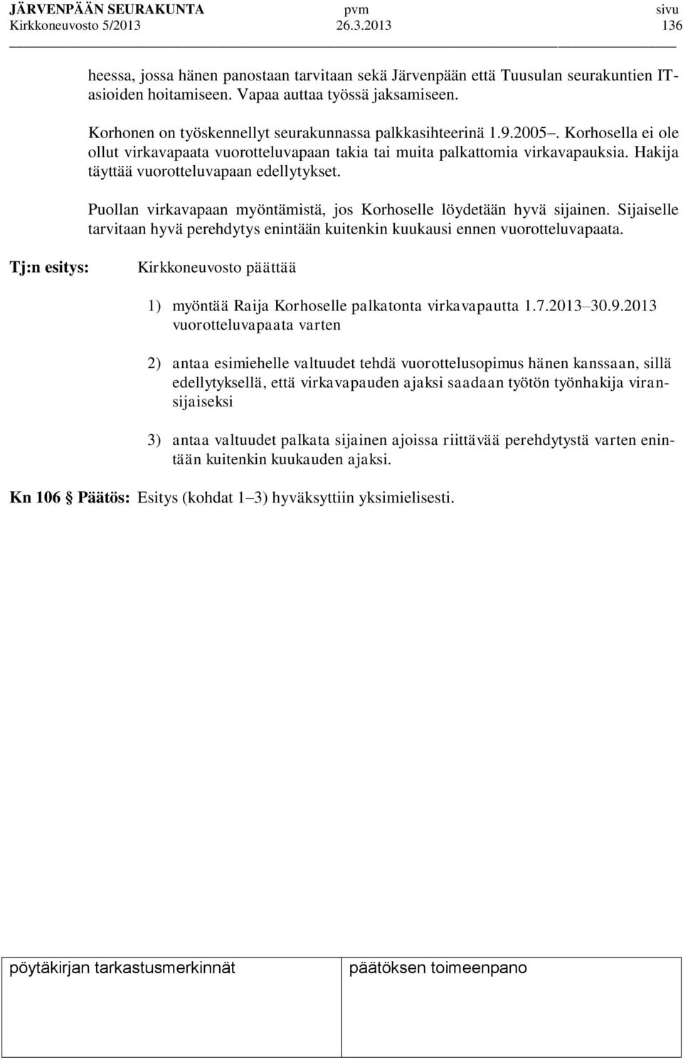 Hakija täyttää vuorotteluvapaan edellytykset. Puollan virkavapaan myöntämistä, jos Korhoselle löydetään hyvä sijainen.