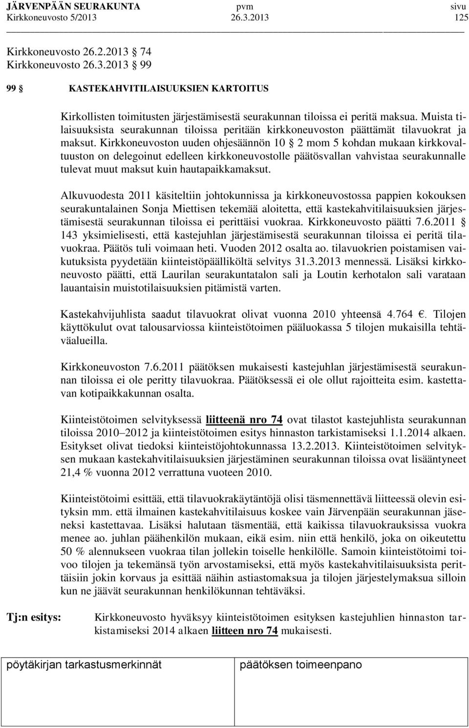 Kirkkoneuvoston uuden ohjesäännön 10 2 mom 5 kohdan mukaan kirkkovaltuuston on delegoinut edelleen kirkkoneuvostolle päätösvallan vahvistaa seurakunnalle tulevat muut maksut kuin hautapaikkamaksut.