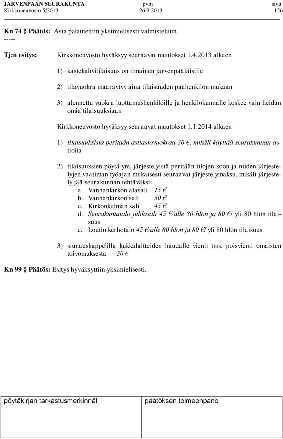 2013 alkaen 1) kastekahvitilaisuus on ilmainen järvenpääläisille 2) tilavuokra määräytyy aina tilaisuuden päähenkilön mukaan 3) alennettu vuokra luottamushenkilöille ja henkilökunnalle koskee vain