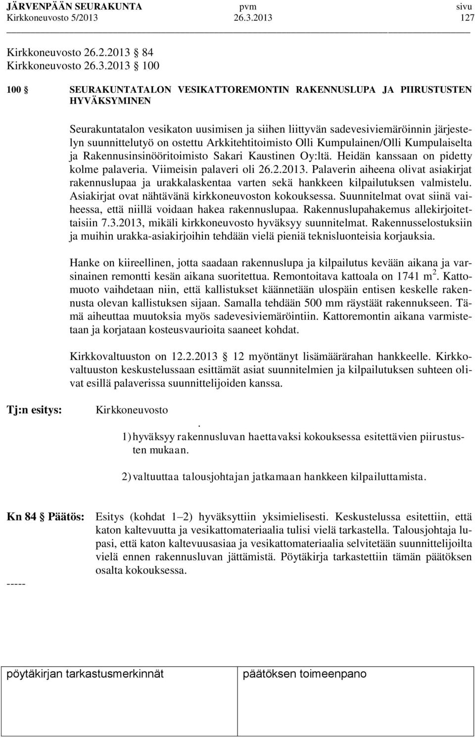 liittyvän sadevesiviemäröinnin järjestelyn suunnittelutyö on ostettu Arkkitehtitoimisto Olli Kumpulainen/Olli Kumpulaiselta ja Rakennusinsinööritoimisto Sakari Kaustinen Oy:ltä.