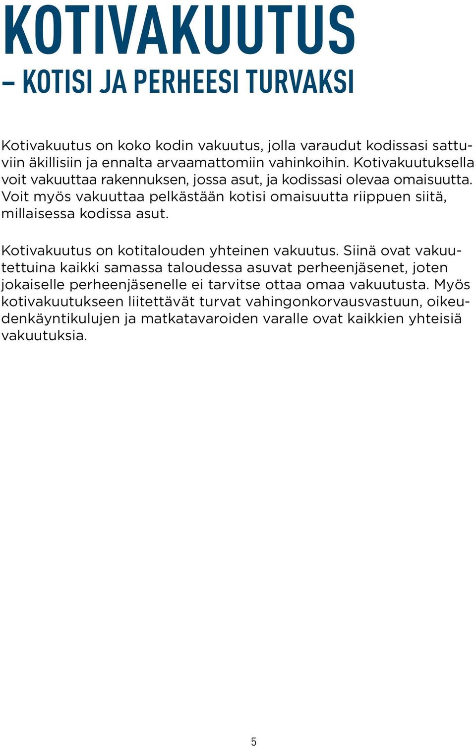 Voit myös vakuuttaa pelkästään kotisi omaisuutta riippuen siitä, millaisessa kodissa asut. Kotivakuutus on kotitalouden yhteinen vakuutus.