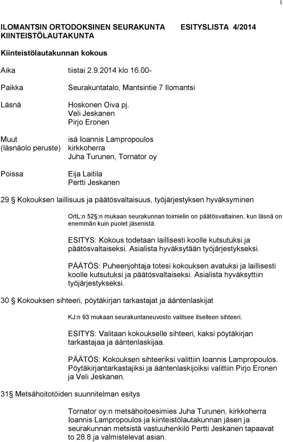 Veli Jeskanen Pirjo Eronen Muut isä Ioannis Lampropoulos (läsnäolo peruste) kirkkoherra Juha Turunen, Tornator oy Poissa Eija Laitila Pertti Jeskanen 29 Kokouksen laillisuus ja päätösvaltaisuus,