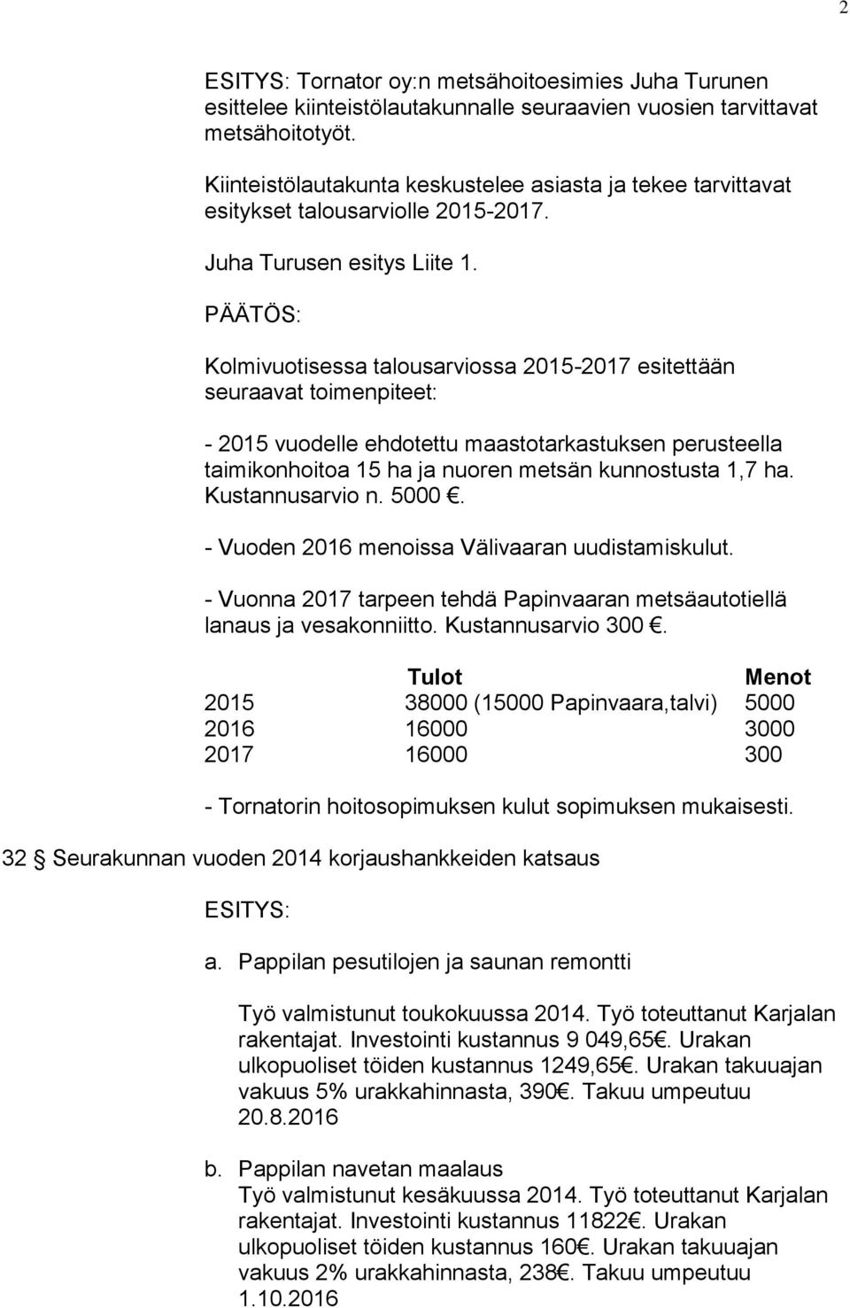 PÄÄTÖS: Kolmivuotisessa talousarviossa 2015-2017 esitettään seuraavat toimenpiteet: - 2015 vuodelle ehdotettu maastotarkastuksen perusteella taimikonhoitoa 15 ha ja nuoren metsän kunnostusta 1,7 ha.