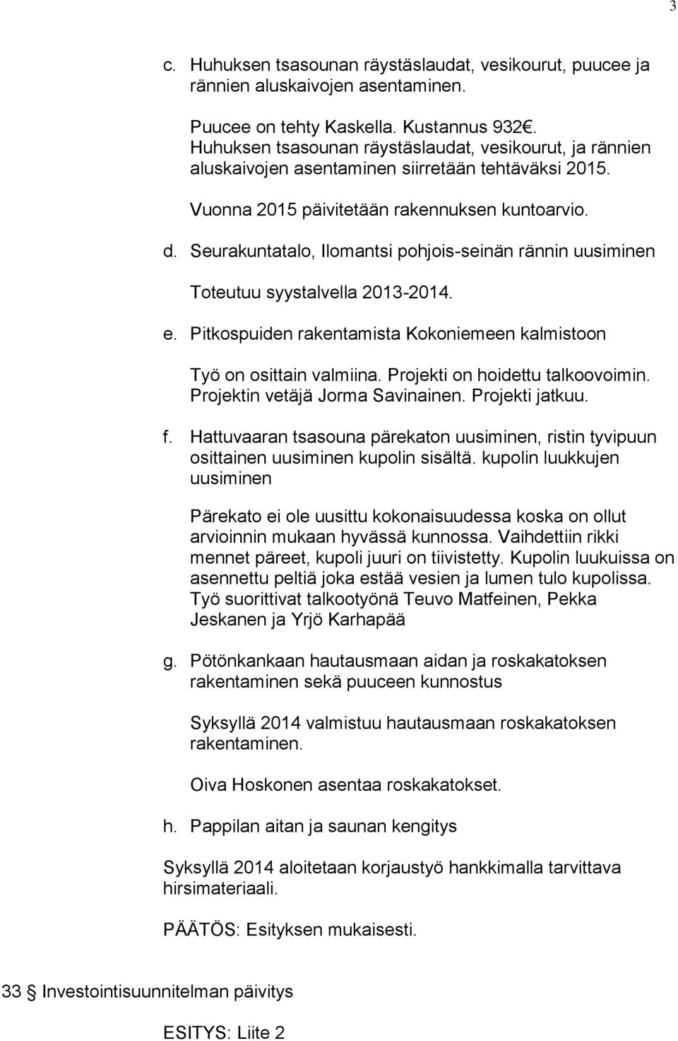 Seurakuntatalo, Ilomantsi pohjois-seinän rännin uusiminen Toteutuu syystalvella 2013-2014. e. Pitkospuiden rakentamista Kokoniemeen kalmistoon Työ on osittain valmiina.