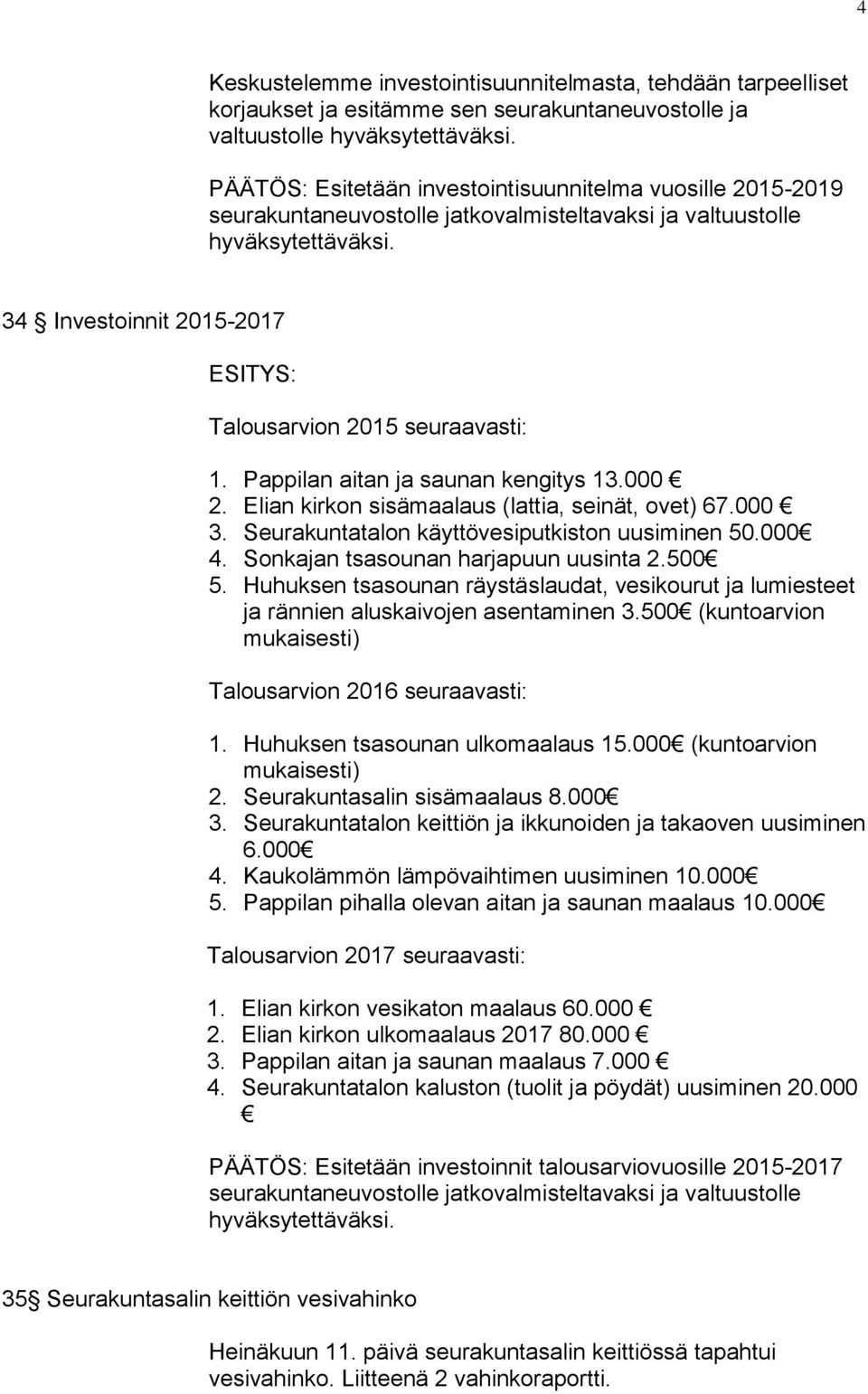 34 Investoinnit 2015-2017 ESITYS: Talousarvion 2015 seuraavasti: 1. Pappilan aitan ja saunan kengitys 13.000 2. Elian kirkon sisämaalaus (lattia, seinät, ovet) 67.000 3.