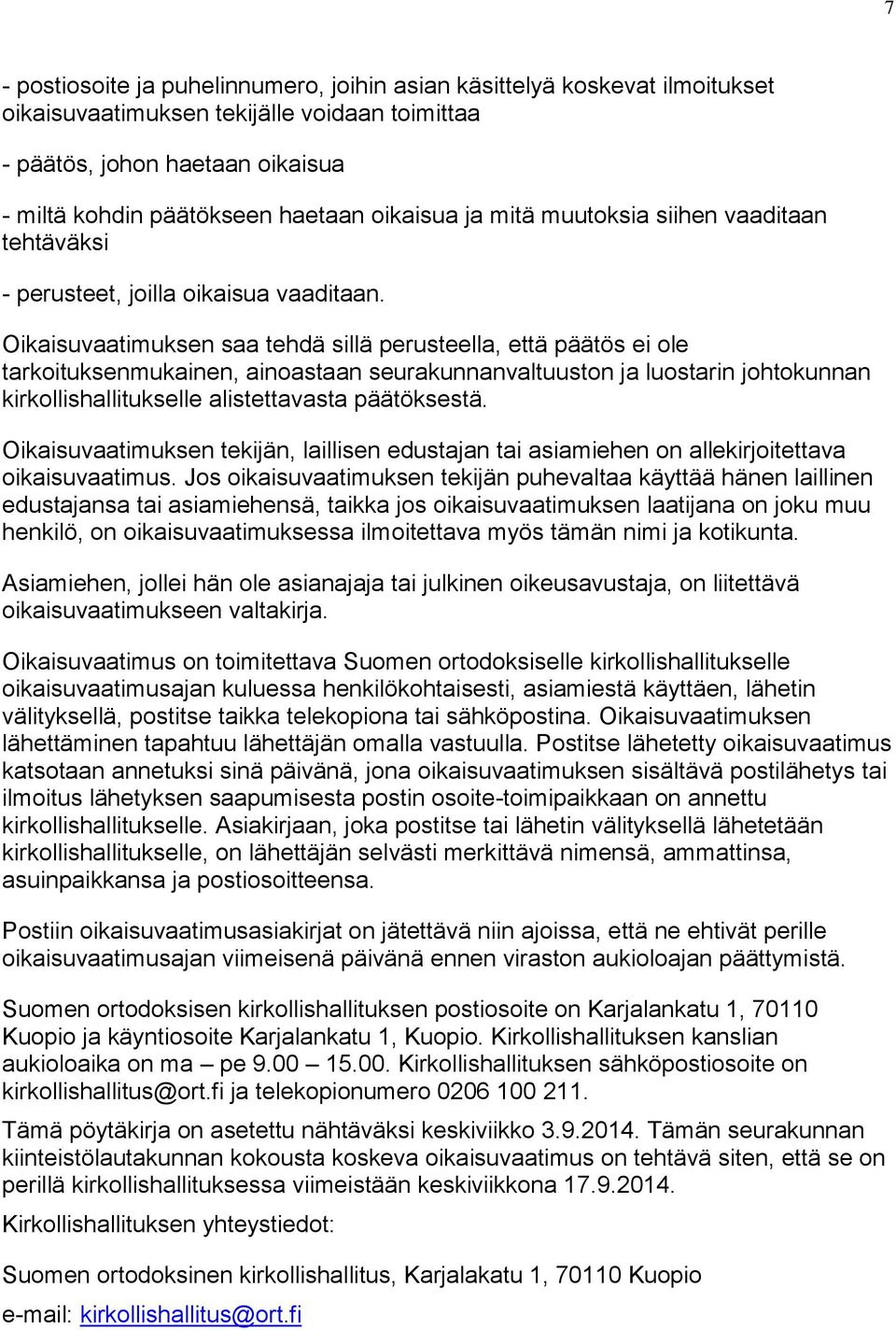 Oikaisuvaatimuksen saa tehdä sillä perusteella, että päätös ei ole tarkoituksenmukainen, ainoastaan seurakunnanvaltuuston ja luostarin johtokunnan kirkollishallitukselle alistettavasta päätöksestä.