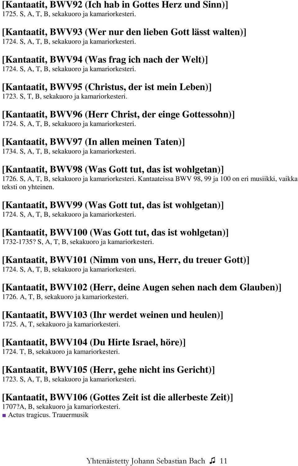 S, T, B, sekakuoro ja kamariorkesteri. [Kantaatit, BWV96 (Herr Christ, der einge Gottessohn)] 1724. S, A, T, B, sekakuoro ja kamariorkesteri. [Kantaatit, BWV97 (In allen meinen Taten)] 1734.