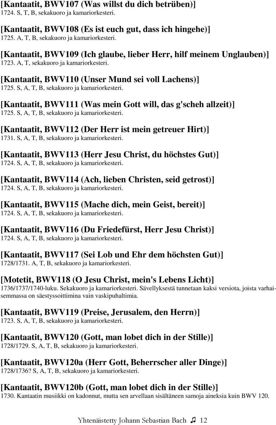 S, A, T, B, sekakuoro ja kamariorkesteri. [Kantaatit, BWV111 (Was mein Gott will, das g'scheh allzeit)] 1725. S, A, T, B, sekakuoro ja kamariorkesteri.
