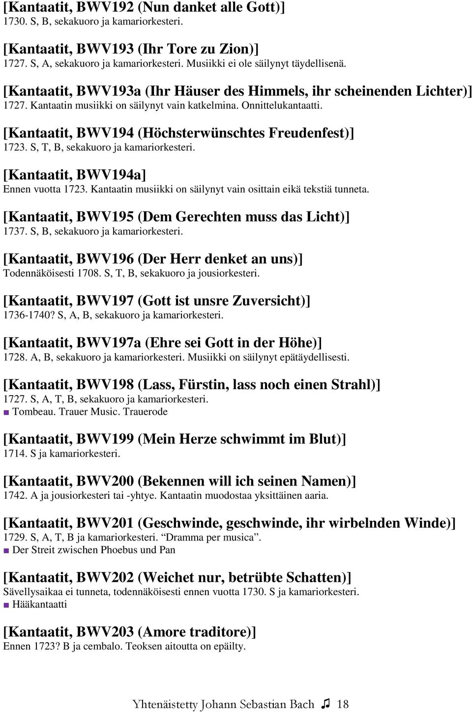 [Kantaatit, BWV194 (Höchsterwünschtes Freudenfest)] 1723. S, T, B, sekakuoro ja kamariorkesteri. [Kantaatit, BWV194a] Ennen vuotta 1723.