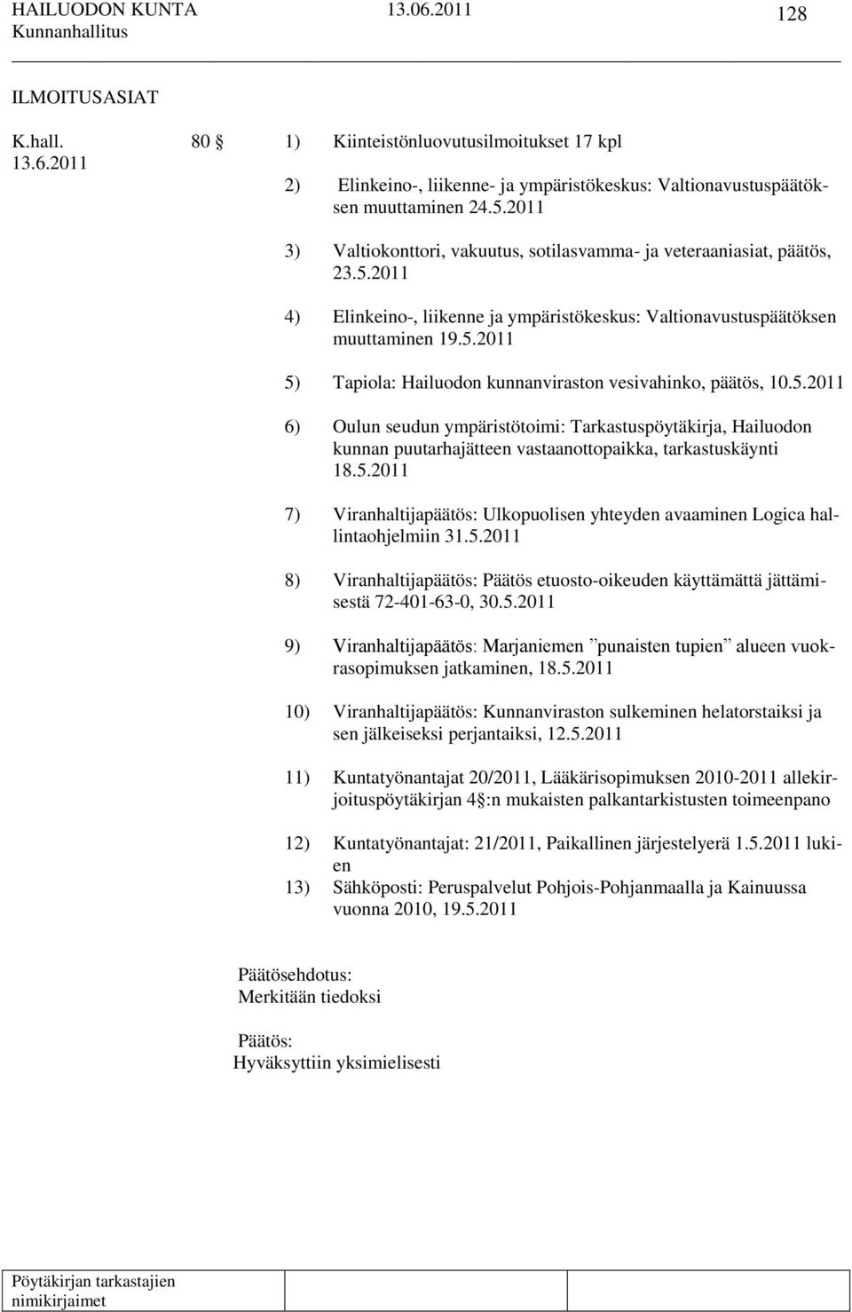 5.2011 6) Oulun seudun ympäristötoimi: Tarkastuspöytäkirja, Hailuodon kunnan puutarhajätteen vastaanottopaikka, tarkastuskäynti 18.5.2011 7) Viranhaltijapäätös: Ulkopuolisen yhteyden avaaminen Logica hallintaohjelmiin 31.