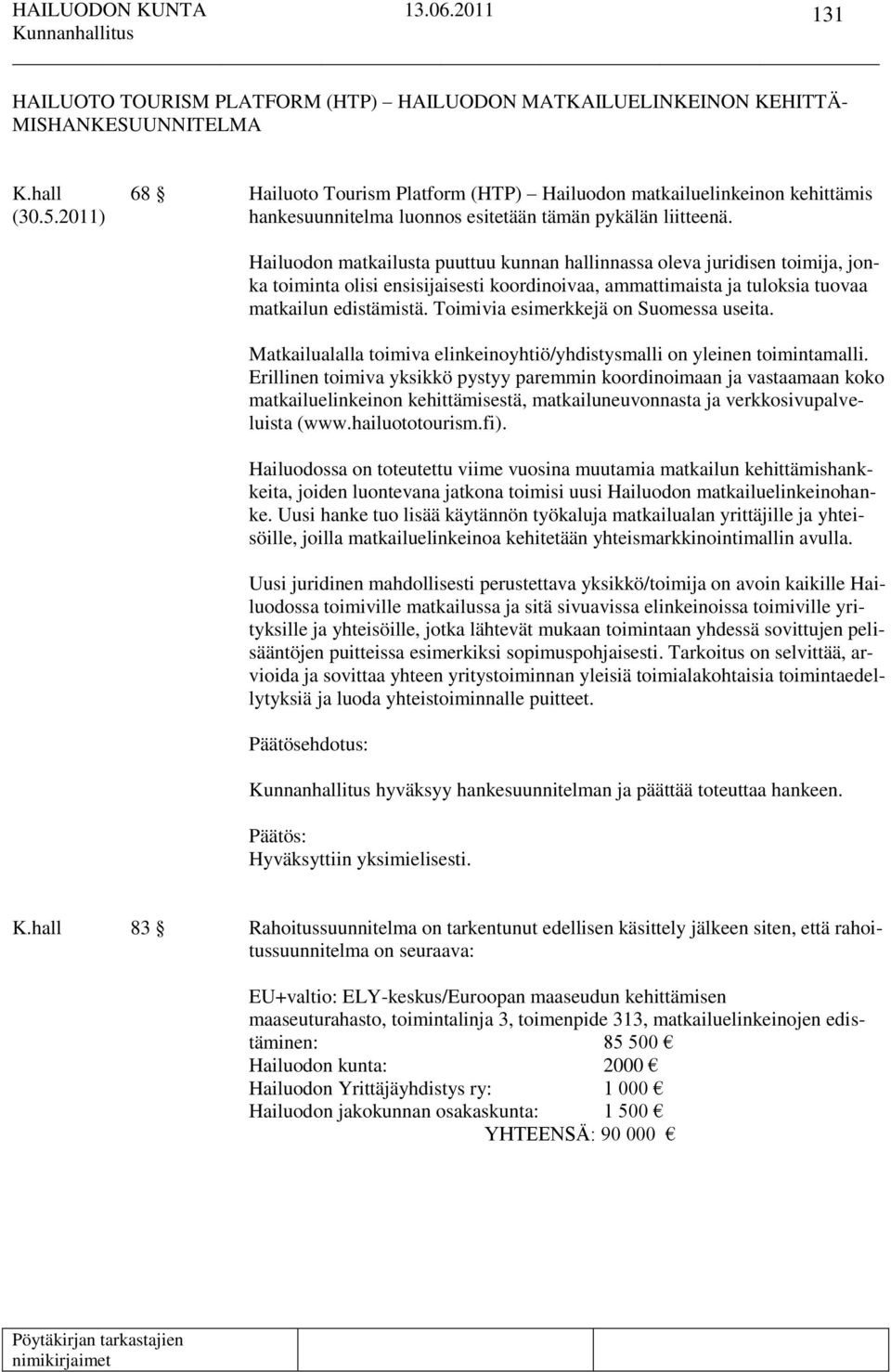 Hailuodon matkailusta puuttuu kunnan hallinnassa oleva juridisen toimija, jonka toiminta olisi ensisijaisesti koordinoivaa, ammattimaista ja tuloksia tuovaa matkailun edistämistä.