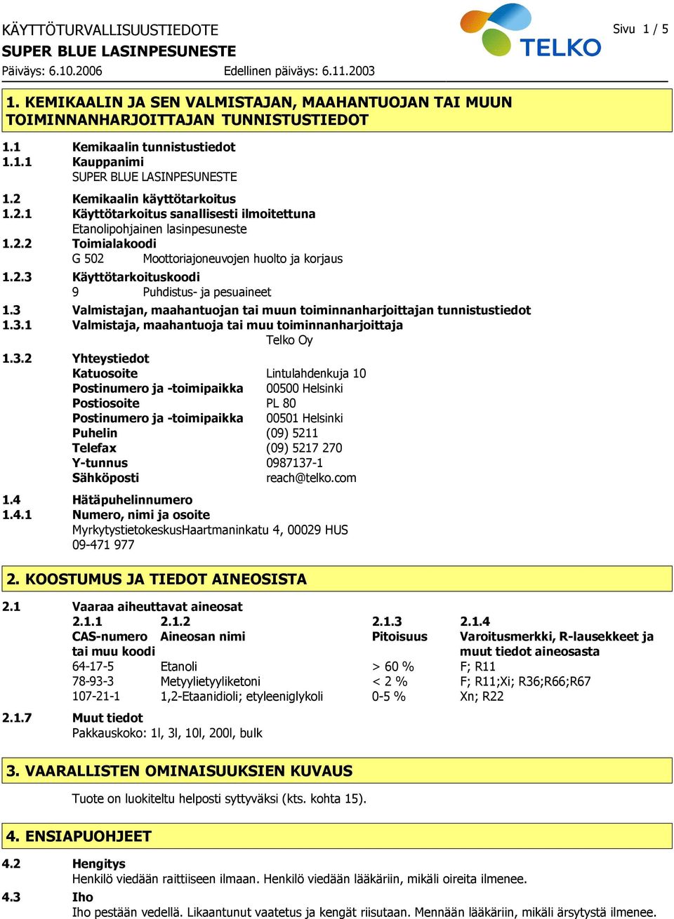 3 Valmistajan, maahantuojan tai muun toiminnanharjoittajan tunnistustiedot 1.3.1 Valmistaja, maahantuoja tai muu toiminnanharjoittaja Telko Oy 1.3.2 Yhteystiedot Katuosoite Lintulahdenkuja 10