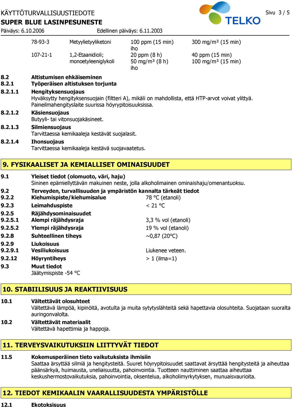 Paineilmahengityslaite suurissa höyrypitoisuuksissa. 8.2.1.2 Käsiensuojaus Butyyli- tai vitonsuojakäsineet. 8.2.1.3 Silmiensuojaus Tarvittaessa kemikaaleja kestävät suojalasit. 8.2.1.4 Ihonsuojaus Tarvittaessa kemikaaleja kestävä suojavaatetus.