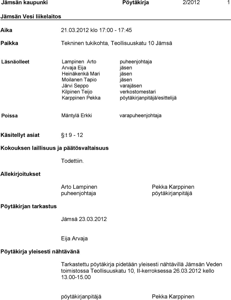 Kilpinen Teijo verkostomestari Karppinen Pekka pöytäkirjanpitäjä/esittelijä Poissa Mäntylä Erkki varapuheenjohtaja Käsitellyt asiat :t 9-12 Kokouksen laillisuus ja päätösvaltaisuus Todettiin.