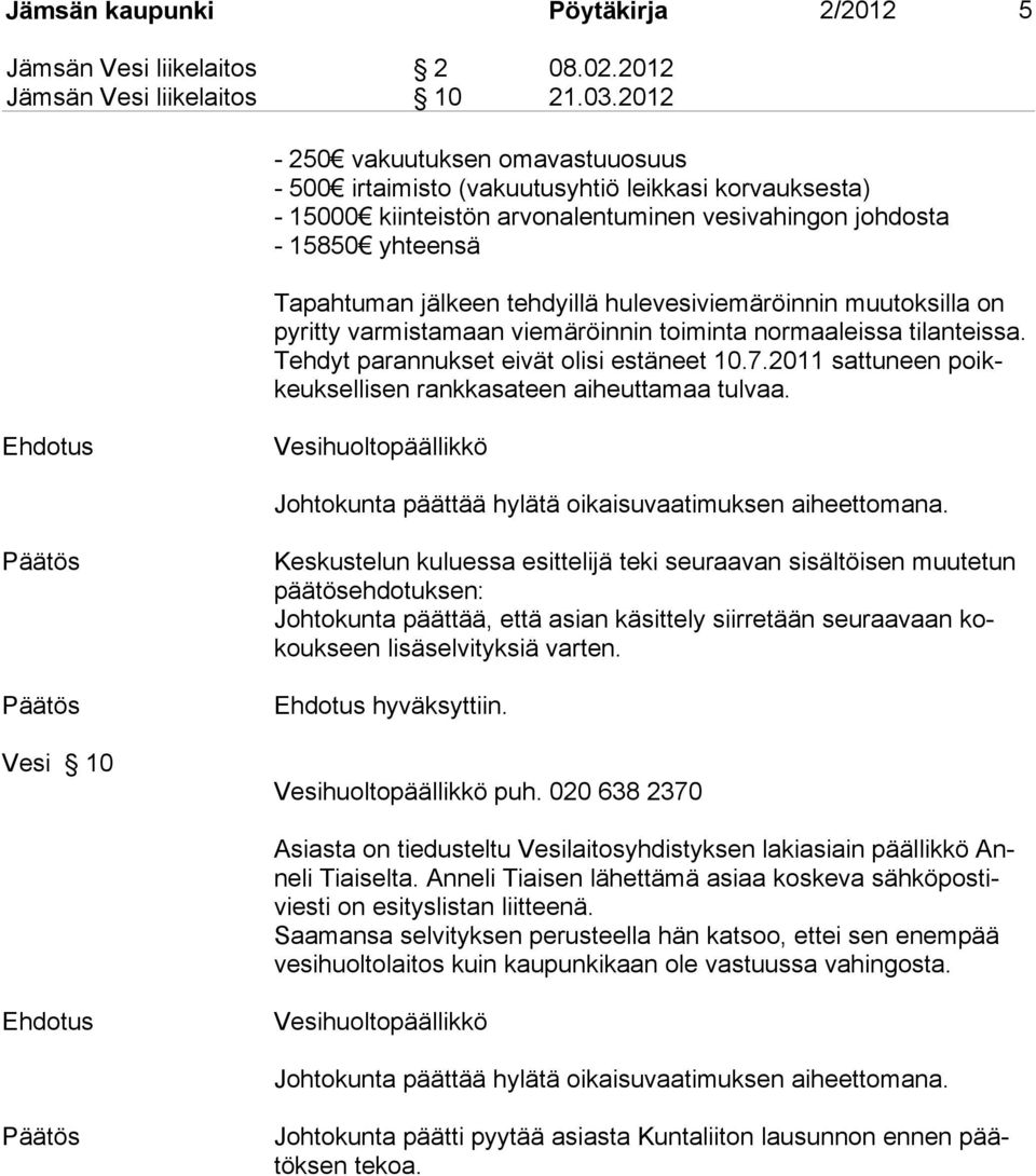 hulevesiviemäröinnin muutoksilla on pyritty varmistamaan viemäröinnin toiminta normaaleissa tilanteissa. Tehdyt parannukset eivät olisi estäneet 10.7.