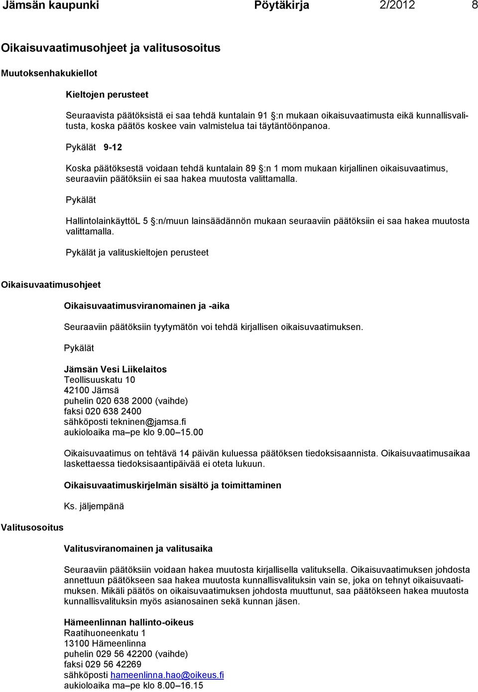 9-12 Koska päätöksestä voidaan tehdä kuntalain 89 :n 1 mom mukaan kirjallinen oikai suvaati mus, seuraa viin päätöksiin ei saa hakea muutosta valittamalla.