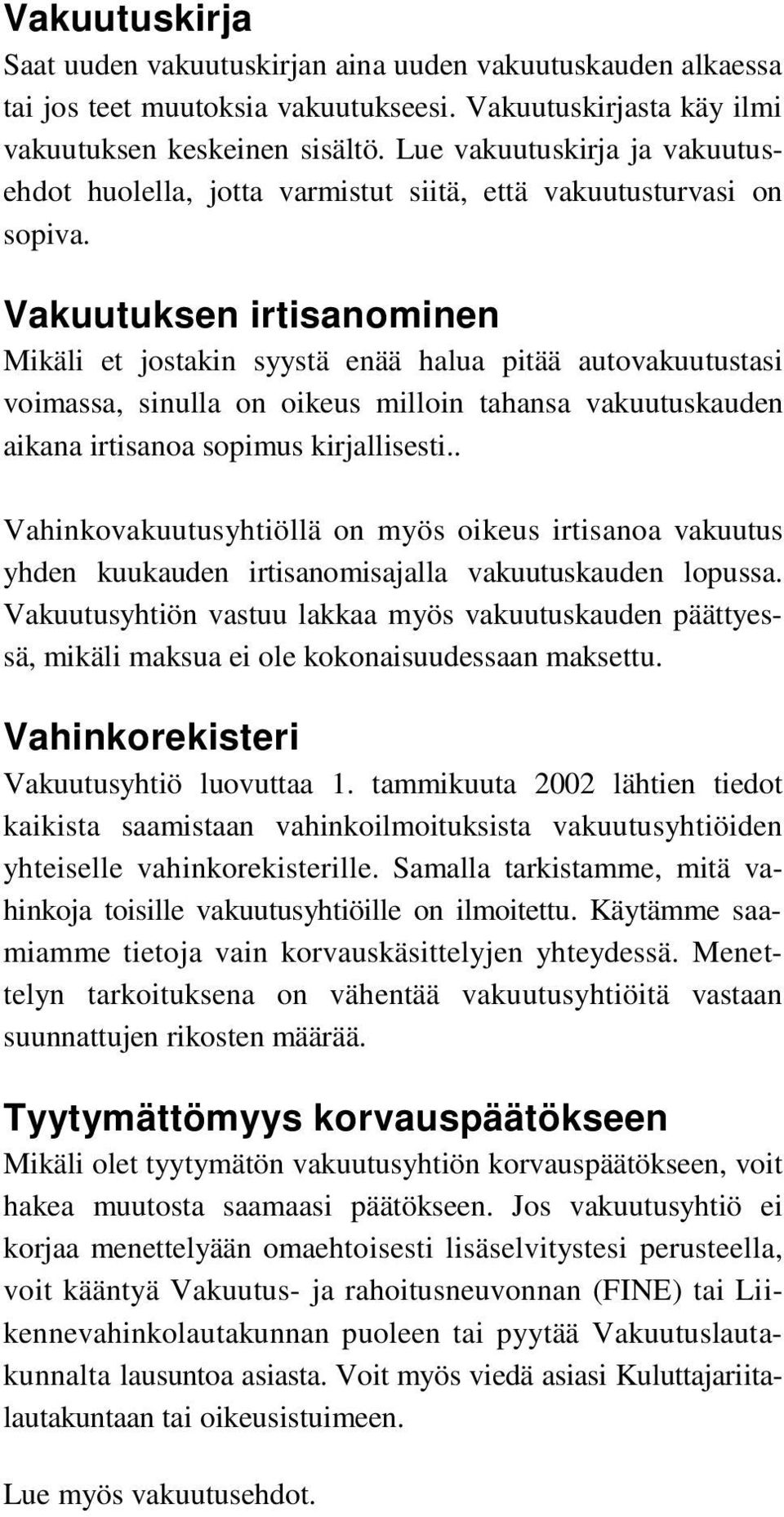 Vakuutuksen irtisanominen Mikäli et jostakin syystä enää halua pitää autovakuutustasi voimassa, sinulla on oikeus milloin tahansa vakuutuskauden aikana irtisanoa sopimus kirjallisesti.